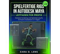 SPIELFERTIGE RIGS IN AUTODESK MAYA - LEITFADEN FÜR PROFIS: Meistere Scripting und Optimierung für Echtzeit-Charaktere in 7 Tagen (The LensCrafted ... to Visual Storytelling and Technical Mastery)
