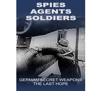 Spies-Agents-Soldiers: German secrect weapons-The last hope