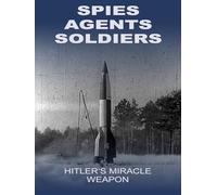 Spies-Agents-Soldiers: Hitlers miracle weapon