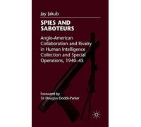 Spies and Saboteurs: Anglo-American Collaboration and Rivalry in Human Intelligence Collection and Special Operations, 1940-45