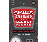 Spies, Code Breakers, and Secret Agents : A World War II Book for Kids