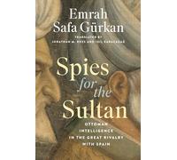 Spies for the Sultan : Ottoman Intelligence in the Great Rivalry with Spain