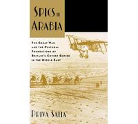 Satia - Spies in Arabia The Great War and the Cultural Foundations of - J555z