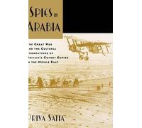 Spies in Arabia: The Great War and the Cultural Foundations of Britain's Covert