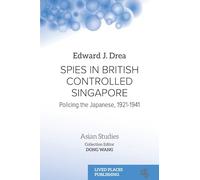 Spies in British Controlled Singapore: Policing the Japanese, 1921-1941