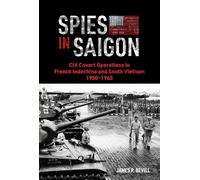 Spies in Saigon: CIA Covert Operations in French Indochina and South Vietnam, 1950-1963