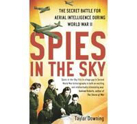 Spies In The Sky : The Secret Battle for Aerial Intelligence during World War II
