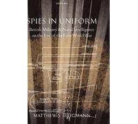Spies in Uniform: British Military and Naval Intelligence on the Eve of the Firs