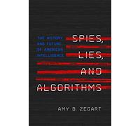Spies, Lies, and Algorithms – The History and Future of American Intelligence