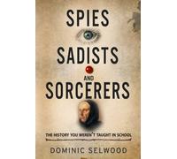 Spies, Sadists and Sorcerers: The History You Weren't Taught At School