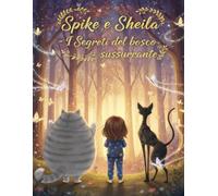 SPIKE E SHEILA: I Segreti del Bosco Sussurrante (Spike e Sheila: Libri illustrati per bambini sui gatti e sull'amicizia)