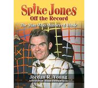 Spike Jones Off the Record: The Man Who Murdered Music