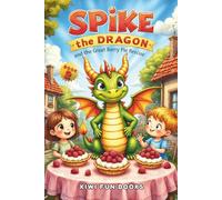Spike the Dragon and the Great Berry Pie Rescue: A tasty adventure of friendship, teamwork, and berry-saving magic! (The Adventures of Spike the Dragon)