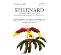 Spikenard -A Woman Anoints Jesus's feet - Did She Use the Spikenard of Aromatherapy?: Nardostachys jatamansi - An Essential Oil And Medicinal Plant ... Volume 7 (The Secret Healer Oils Manuals)