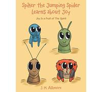 Spiker the Jumping Spider Learns About Joy: Joy Is a Fruit of the Spirit