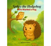 Spikey the Hedgehog Who Wanted a Hug