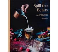 Spill The Beans: Global Coffee Culture and Recipes (Updated Edition)