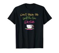 Spill The Tea Don't Make Me Spill The Tea Darlin, Tea Lovers T-Shirt