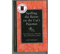 Spilling the Beans on the Cat's Pajamas: Popular Expressions - What They Mean and How We Got Them