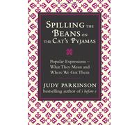 Spilling the Beans on the Cat's Pyjamas: Popular Expressions - What They Mean and Where We Got Them