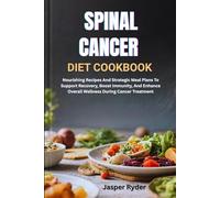 SPINAL CANCER DIET COOKBOOK: Nourishing Recipes And Strategic Meal Plans To Support Recovery, Boost Immunity, And Enhance Overall Wellness During Cancer Treatment