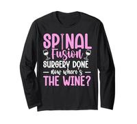 Spinal Fusion Surgery Done - Now Where's The Wine? Long Sleeve T-Shirt