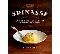 Spinasse : An American Love Letter to Piemonte Cuisine (75 Authentic Piemonte Recipes for the Modern Home Cook)