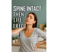 Spine Intact Then Life Erect: Spinal Health and Posture Guide, Back Pain Prevention Tips and Slip Disc and Spine Care for Women’s Spinal Wellness and ... Your Backbone, Preserve Your Well-Being