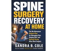 Spine Surgery Recovery at Home: The No-Nonsense Patient Plan for Managing Pain, Staying Safe, and Getting Strong After Back Surgery