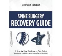 SPINE SURGERY RECOVERY GUIDE: A Step-by-Step Roadmap to Pain Relief, Restored Mobility, and Long-Term Healing: 1 (DR. MICHAEL S. CARTWRIGHT RECOMMENDED SURGERY GUIDES)