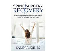 Spine Surgery Recovery: How to Prepare Your Home and Take Care of Yourself to Minimize Pain and Stress
