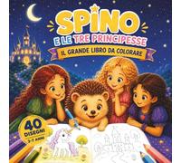 Spino e le Tre Principesse: Il grande libro da colorare: Per bambini dai 3 ai 7 anni, 40 illustrazioni grandi con principesse, unicorni e castelli, stampate su un solo lato