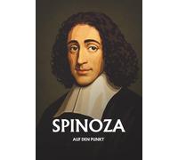 SPINOZA AUF DEN PUNKT: Das Wesentliche seiner Philosophie