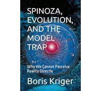 SPINOZA, EVOLUTION, AND THE MODEL TRAP: Why We Cannot Perceive Reality Directly (Philosophical Questions)