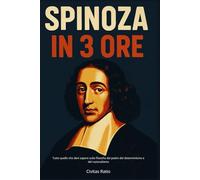 Spinoza in 3 Ore: Tutto quello che devi sapere sulla filosofia del padre del determinismo e del razionalismo