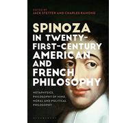 Spinoza in Twenty-First-Century American and French Philosophy: Metaphysics, Philosophy of Mind, Moral and Political Philosophy
