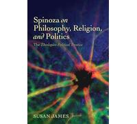 Spinoza on Philosophy, Religion, and Politics: The Theologico-Political Treatise