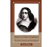 Spinoza's Ethics Explained: The Path to Supreme and Unending Joy