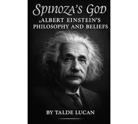 Spinozas God: Albert Einsteins Philosophy and Beliefs