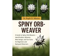 SPINY ORB-WEAVER: A Guide to Spiny Orb-Weavers - Identification, Behavior, Web Design, and Fun Facts for Beginners and Backyard Observers