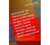 SPIONAGE Der Feind braucht keine Waffe, wenn er dein Geheimnis besitzt, und er braucht keine Armeen, wenn er deinen Verstand besitzt-sphinxKode