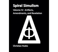 Spiral Simulism Part IV Volume IV: Artifacts, Amendments, and Revelation: 4