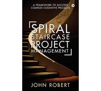 Spiral Staircase Project Management: A Framework to Succeed Complex-Cognitive Projects
