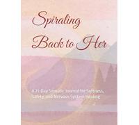 Spiraling Back to Her: A 21-Day Somatic Journal for Softness, Safety, and Nervous System Healing