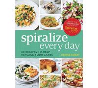 Spiralize Everyday: 80 recipes to help replace your carbs