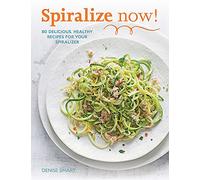 Spiralize Now: 80 Delicious, Healthy Recipes for your Spiralizer