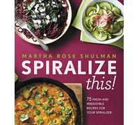Spiralize This!: 75 Fresh and Delicious Recipes for Your Spiralizer