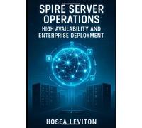 SPIRE SERVER OPERATIONS: HIGH AVAILABILITY AND ENTERPRISE DEPLOYMENT: Configure clustering, federation, and disaster recovery for production identity infrastructure at scale