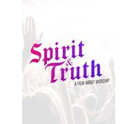 Spirit and Truth: A Film About Worship