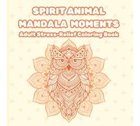 Spirit Animal Mandala Moments Coloring Book: Spirit Animal Mandala's | Adult Stress Relief Coloring Book: Intricate Animal Mandalas for Mindfulness, Stress Relief, and Relaxation | Grab Your Copy Tod